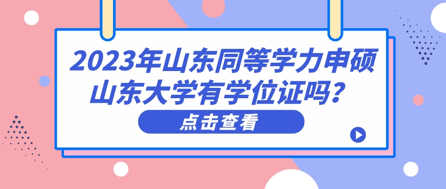 2023年山东同等学力申硕山东大学有学位证吗？