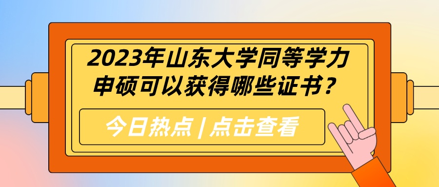 2023年山东大学同等学力申硕可以获得哪些证书？(图1)