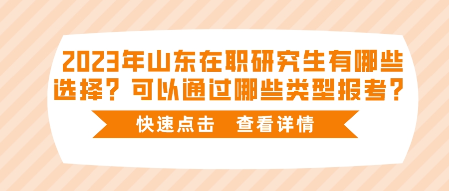 2023年山东在职研究生有哪些选择？可以通过哪些类型报考？