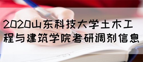 2020山东科技大学土木工程与建筑学院考研调剂信息(图1)