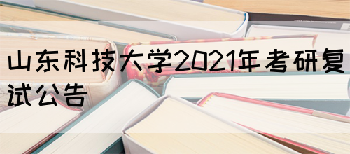 山东科技大学2021年考研复试公告(图1)