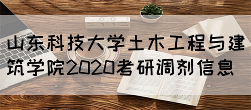 山东科技大学土木工程与建筑学院2020考研调剂信息(图1)