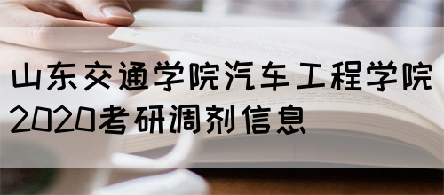 山东交通学院汽车工程学院2020考研调剂信息(图1)