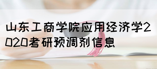 山东工商学院应用经济学2020考研预调剂信息(图1)