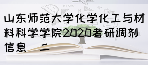 山东师范大学化学化工与材料科学学院2020考研调剂信息（二）