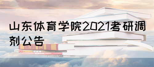 山东体育学院2021考研调剂公告(图1)