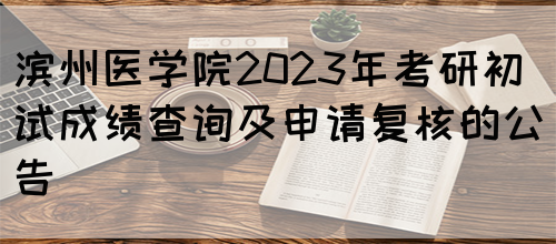 滨州医学院2023年考研初试成绩查询及申请复核的公告 (图1)