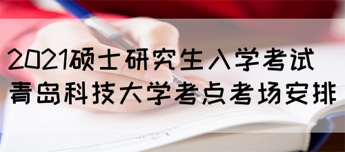 2021硕士研究生入学考试青岛科技大学考点考场安排