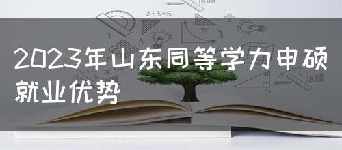 2023年山东同等学力申硕就业优势