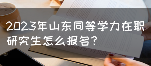 2023年山东同等学力在职研究生怎么报名？(图1)