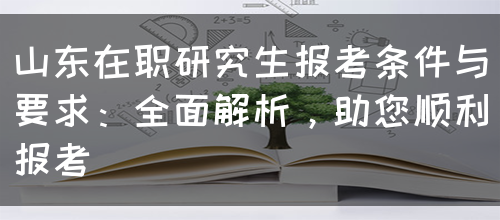 山东在职研究生报考条件与要求：全面解析，助您顺利报考(图1)