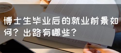 博士生毕业后的就业前景如何？出路有哪些？