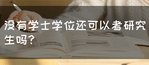 没有学士学位还可以考研究生吗？