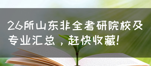 26所山东非全考研院校及专业汇总，赶快收藏！(图1)