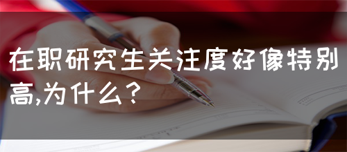 在职研究生关注度好像特别高,为什么？