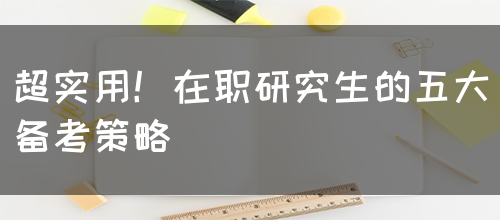 超实用！在职研究生的五大备考策略(图1)