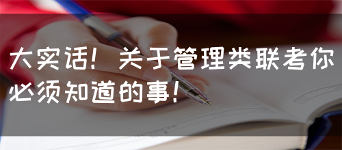 大实话！关于管理类联考你必须知道的事！