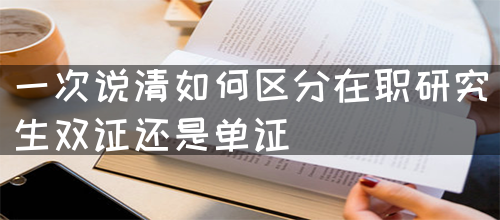 一次说清如何区分在职研究生双证还是单证