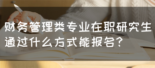 财务管理类专业在职研究生通过什么方式能报名？