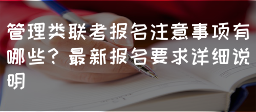 管理类联考报名注意事项有哪些？最新报名要求详细说明