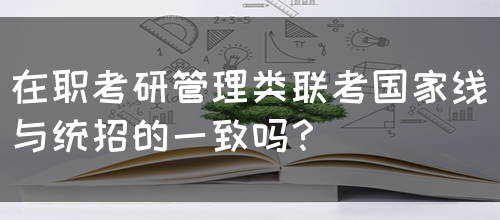 在职考研管理类联考国家线与统招的一致吗？