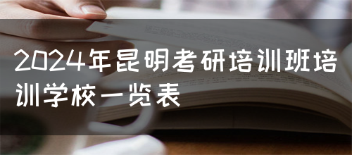 2024年昆明考研培训班培训学校一览表