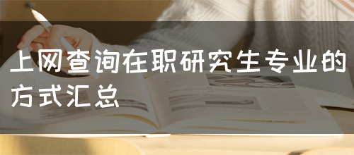 上网查询在职研究生专业的方式汇总