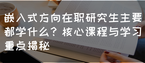 嵌入式方向在职研究生主要都学什么？核心课程与学习重点揭秘(图1)