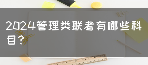 2024管理类联考有哪些科目？