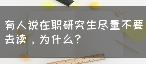 有人说在职研究生尽量不要去读，为什么？