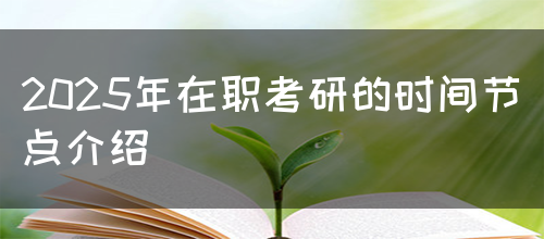 2025年在职考研的时间节点介绍