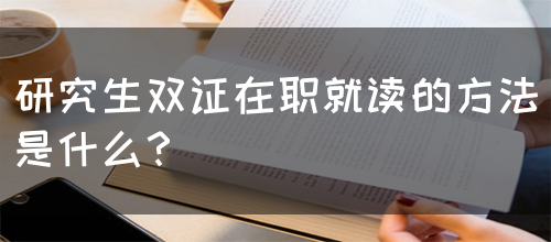 研究生双证在职就读的方法是什么？