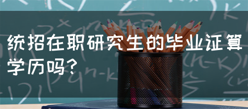 统招在职研究生的毕业证算学历吗？