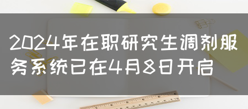 2024年在职研究生调剂服务系统已在4月8日开启