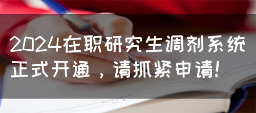 2024在职研究生调剂系统正式开通，请抓紧申请！(图1)