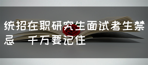 统招在职研究生面试考生禁忌（千万要记住）