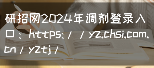 研招网2024年调剂登录入口：https://yz.chsi.com.cn/yztj/