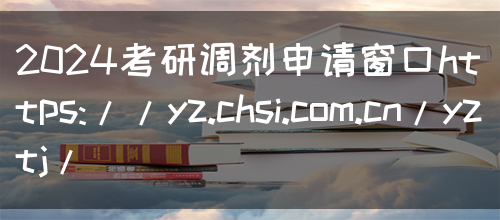 2024考研调剂申请窗口https://yz.chsi.com.cn/yztj/(图1)