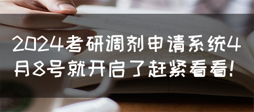 2024考研调剂申请系统4月8号就开启了赶紧看看！(图1)