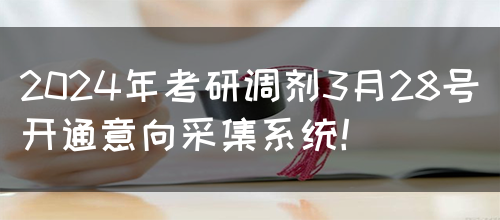 2024年考研调剂3月28号开通意向采集系统！