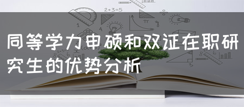 同等学力申硕和双证在职研究生的优势分析