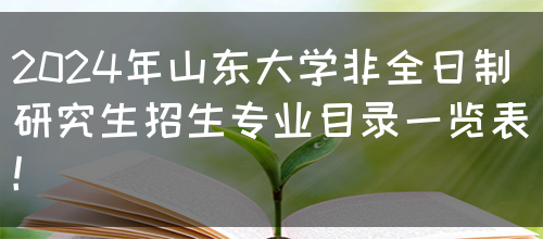 2024年山东大学非全日制研究生招生专业目录一览表！(图1)