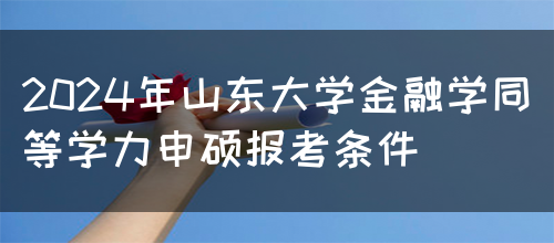 2024年山东大学金融学同等学力申硕报考条件