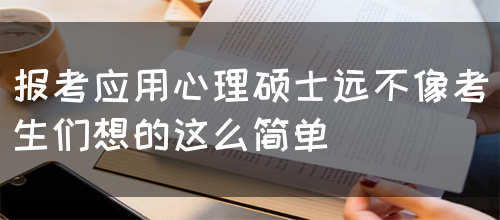 报考应用心理硕士远不像考生们想的这么简单