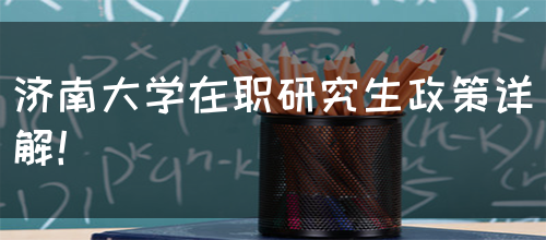 济南大学在职研究生政策详解！