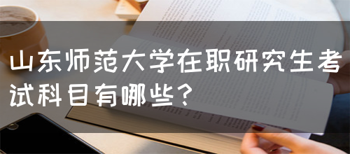 山东师范大学在职研究生考试科目有哪些？(图1)