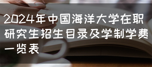 2024年中国海洋大学在职研究生招生目录及学制学费一览表