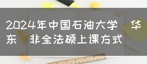 2024年中国石油大学(华东)非全法硕上课方式