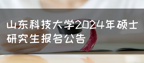 山东科技大学2024年硕士研究生报名公告