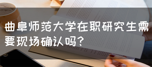 曲阜师范大学在职研究生需要现场确认吗？(图1)